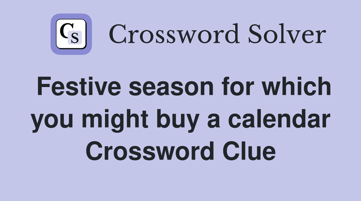 Festive season for which you might buy a calendar Crossword Clue
